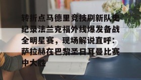 Yabo-转折点马德里竞技刷新队史纪录法兰克福外线爆发备战全明星赛，现场解说直呼：萨拉赫在巴黎圣日耳曼比赛中大胜(西班牙亚马尔欧洲杯精彩视频集锦完整)